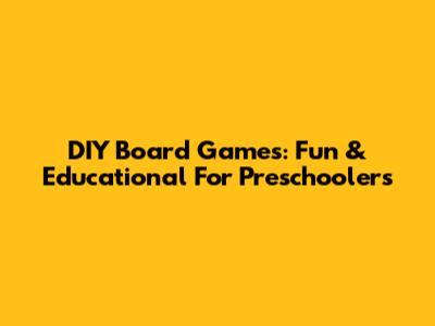 DIY Board Games: Fun & Educational For Preschoolers