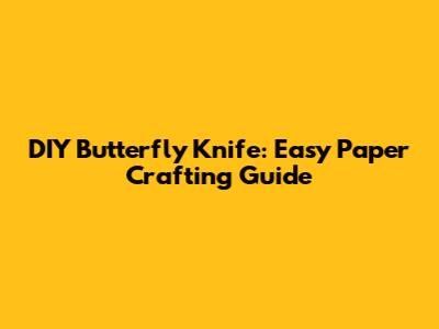 DIY Butterfly Knife: Easy Paper Crafting Guide