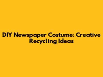 DIY Newspaper Costume: Creative Recycling Ideas