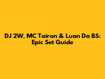 DJ 2W, MC Tairon & Luan Da BS: Epic Set Guide