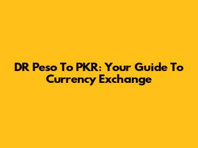 DR Peso To PKR: Your Guide To Currency Exchange