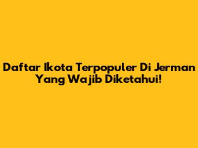 Daftar Ikota Terpopuler Di Jerman Yang Wajib Diketahui!
