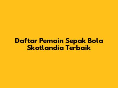 Daftar Pemain Sepak Bola Skotlandia Terbaik