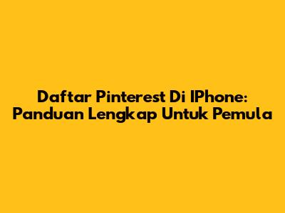 Daftar Pinterest Di IPhone: Panduan Lengkap Untuk Pemula