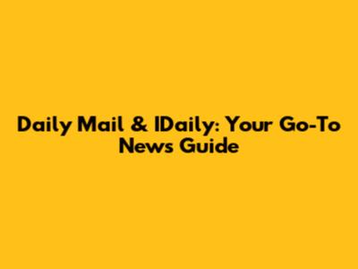 Daily Mail & IDaily: Your Go-To News Guide