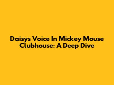 Daisy's Voice In Mickey Mouse Clubhouse: A Deep Dive
