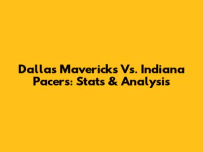 Dallas Mavericks Vs. Indiana Pacers: Stats & Analysis