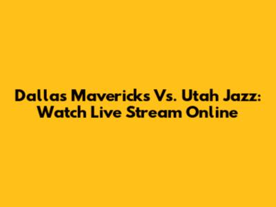 Dallas Mavericks Vs. Utah Jazz: Watch Live Stream Online