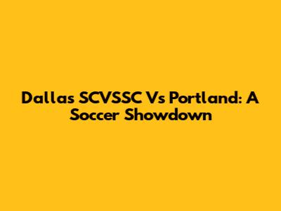 Dallas SCVSSC Vs Portland: A Soccer Showdown