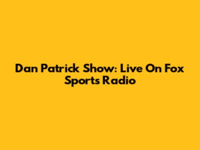Dan Patrick Show: Live On Fox Sports Radio