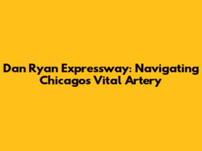 Dan Ryan Expressway: Navigating Chicago's Vital Artery