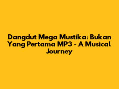 Dangdut Mega Mustika: Bukan Yang Pertama MP3 - A Musical Journey