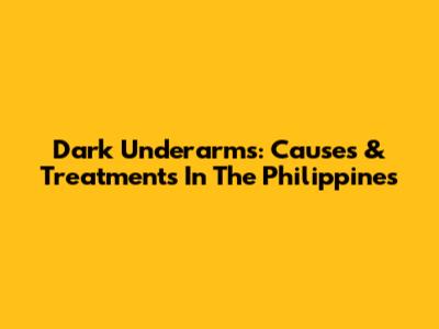 Dark Underarms: Causes & Treatments In The Philippines