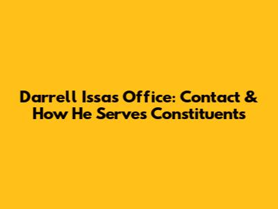 Darrell Issa's Office: Contact & How He Serves Constituents