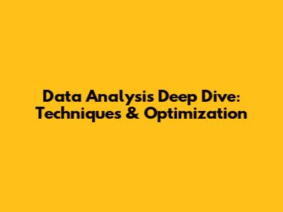 Data Analysis Deep Dive: Techniques & Optimization