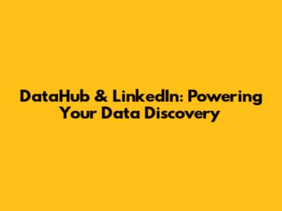 DataHub & LinkedIn: Powering Your Data Discovery