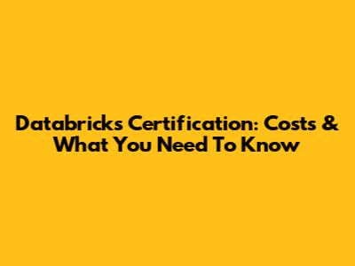 Databricks Certification: Costs & What You Need To Know