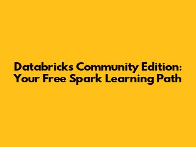Databricks Community Edition: Your Free Spark Learning Path