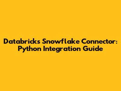 Databricks Snowflake Connector: Python Integration Guide