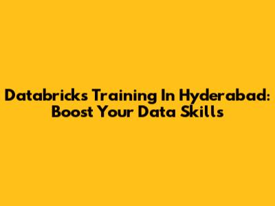 Databricks Training In Hyderabad: Boost Your Data Skills