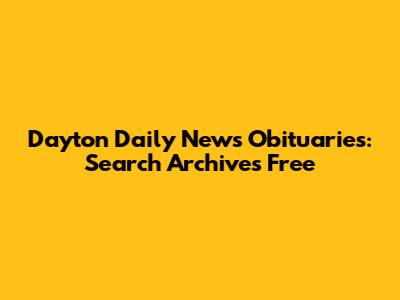 Dayton Daily News Obituaries: Search Archives Free