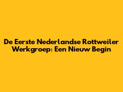 De Eerste Nederlandse Rottweiler Werkgroep: Een Nieuw Begin