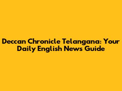 Deccan Chronicle Telangana: Your Daily English News Guide