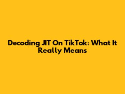 Decoding 'JIT' On TikTok: What It Really Means