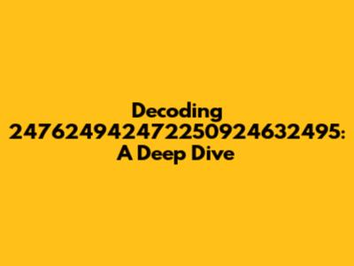 Decoding 247624942472250924632495: A Deep Dive