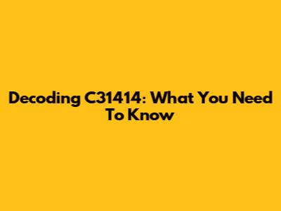 Decoding C31414: What You Need To Know