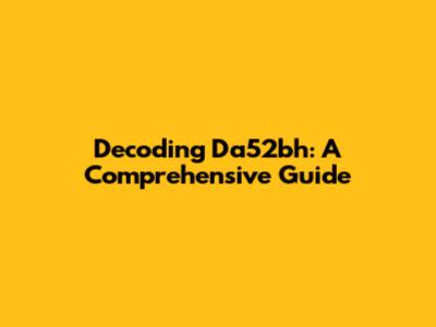 Decoding Da52bh: A Comprehensive Guide
