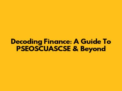 Decoding Finance: A Guide To PSEOSCUASCSE & Beyond