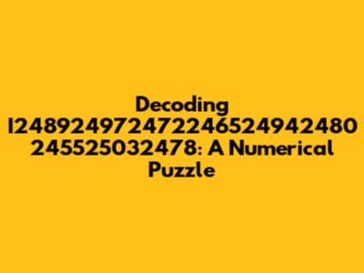 Decoding I248924972472246524942480 245525032478: A Numerical Puzzle