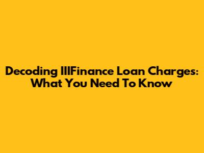 Decoding IIIFinance Loan Charges: What You Need To Know