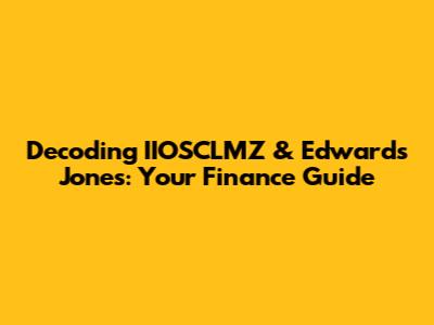 Decoding IIOSCLMZ & Edwards Jones: Your Finance Guide