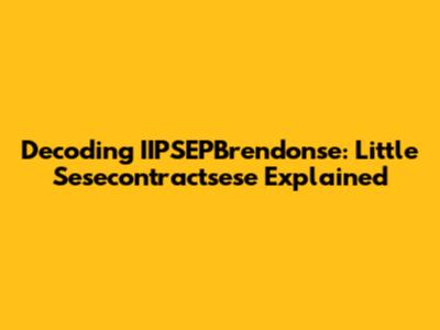 Decoding IIPSEPBrendonse: Little Sesecontractsese Explained