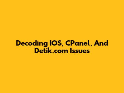 Decoding IOS, CPanel, And Detik.com Issues
