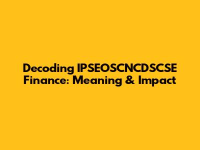 Decoding IPSEOSCNCDSCSE Finance: Meaning & Impact