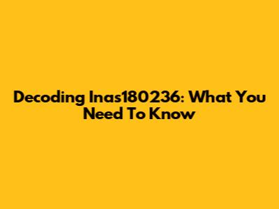 Decoding Inas180236: What You Need To Know