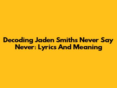 Decoding Jaden Smith's Never Say Never: Lyrics And Meaning