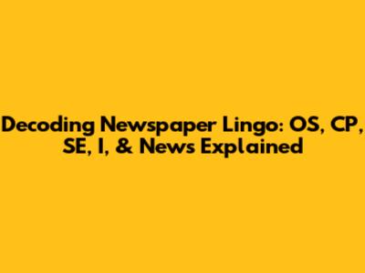 Decoding Newspaper Lingo: OS, CP, SE, I, & News Explained