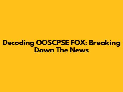 Decoding OOSCPSE FOX: Breaking Down The News