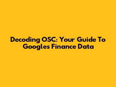 Decoding OSC: Your Guide To Google's Finance Data