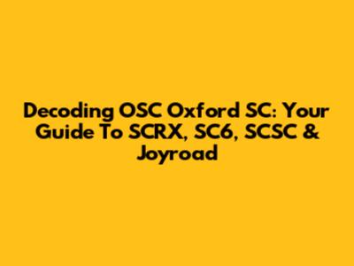 Decoding OSC Oxford SC: Your Guide To SCRX, SC6, SCSC & Joyroad