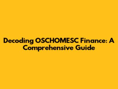 Decoding OSCHOMESC Finance: A Comprehensive Guide