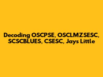 Decoding OSCPSE, OSCLMZSESC, SCSCBLUES, CSESC, Jays Little