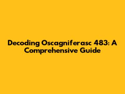 Decoding Oscagniferasc 483: A Comprehensive Guide