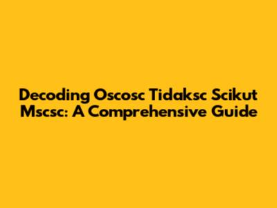 Decoding Oscosc Tidaksc Scikut Mscsc: A Comprehensive Guide