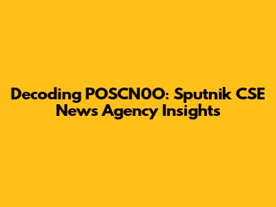Decoding POSCN0O:  Sputnik CSE News Agency Insights