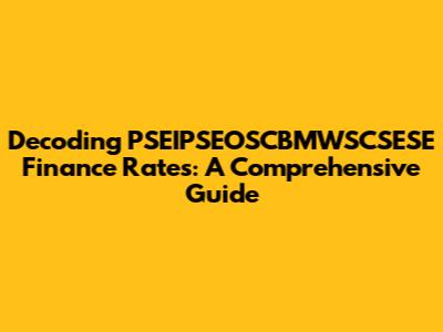 Decoding PSEIPSEOSCBMWSCSESE Finance Rates: A Comprehensive Guide